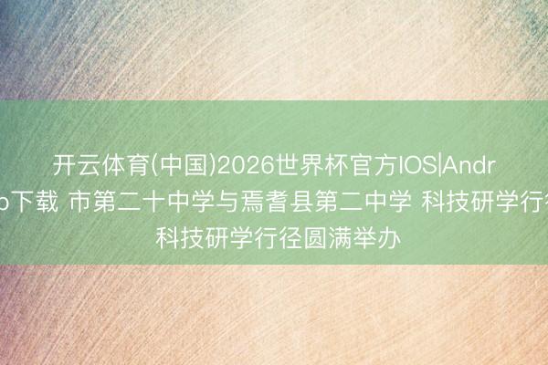 开云体育(中国)2026世界杯官方IOS|Android手机app下载 市第二十中学与焉耆县第二中学 科技研学行径圆满举办