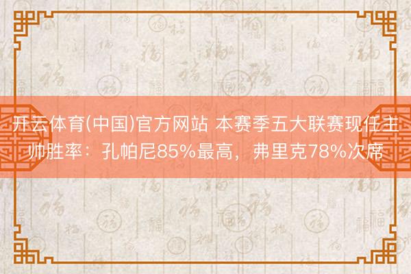 开云体育(中国)官方网站 本赛季五大联赛现任主帅胜率：孔帕尼85%最高，弗里克78%次席