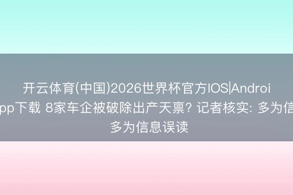 开云体育(中国)2026世界杯官方IOS|Android手机app下载 8家车企被破除出产天禀? 记者核实: 多为信息误读